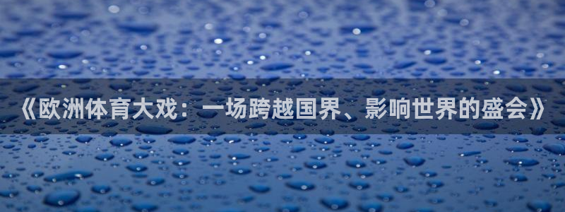 斗球直播官网入口：《欧洲体育大戏：一场跨越国界、影响世界的盛会》